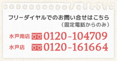 フリーダイヤルでのお問い合せはこちら（固定電話からのみ）水戸南店0120-104709　水戸店0120-161664